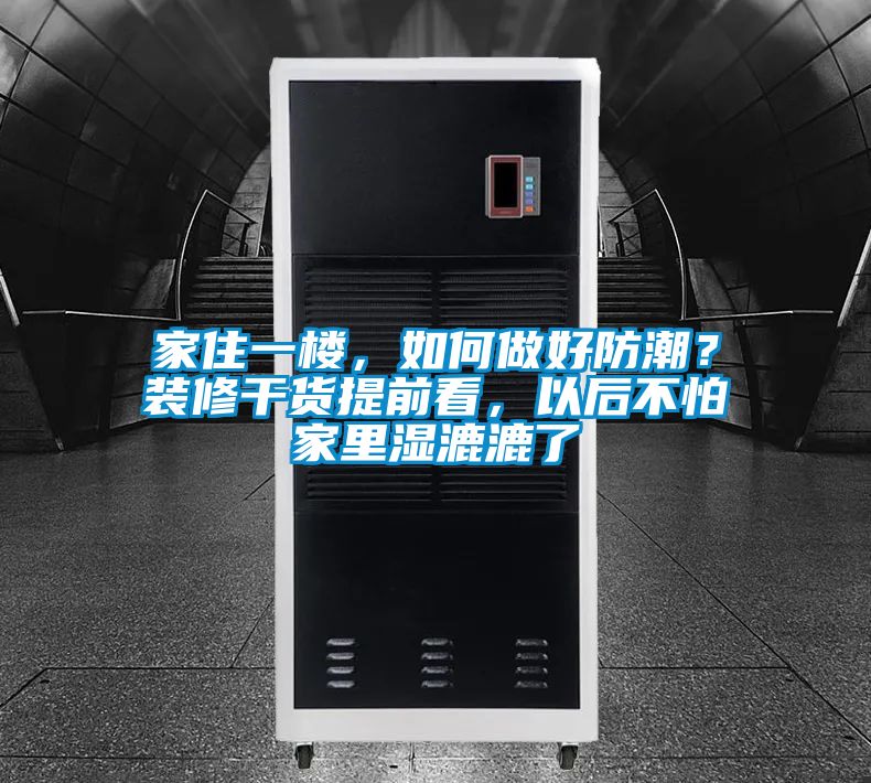 家住一樓,如何做好防潮?裝修干貨提前看,以后不怕家里濕漉漉了