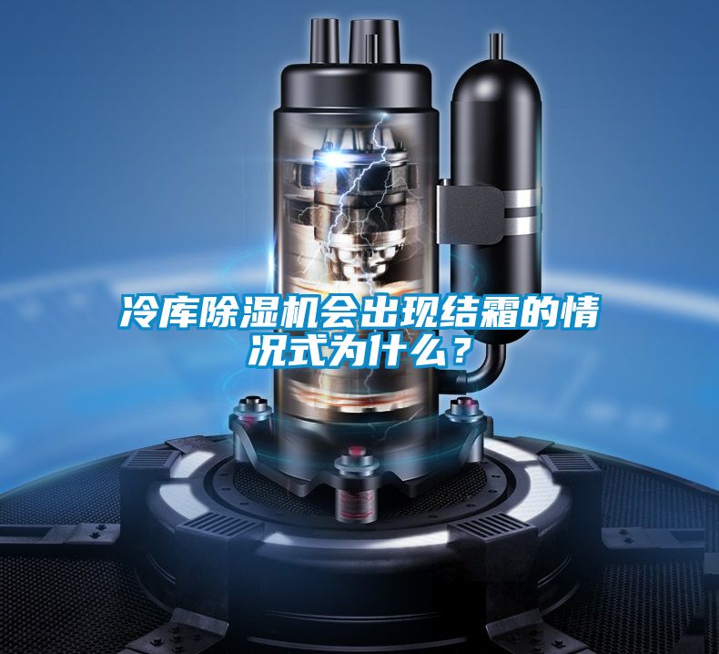 冷庫(kù)除濕機(jī)會(huì)出現(xiàn)結(jié)霜的情況式為什么？