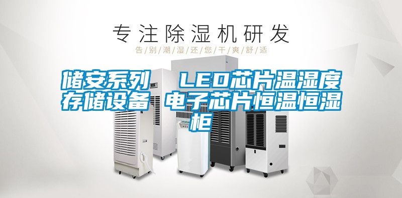 儲安系列 LED芯片溫濕度存儲設備 電子芯片恒溫恒濕柜